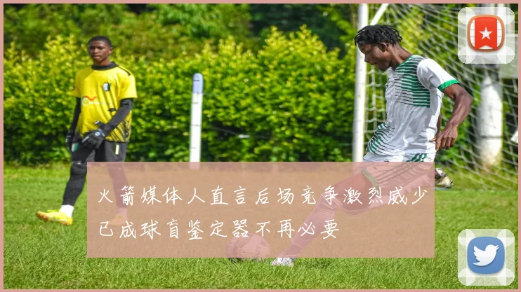 火箭媒体人直言后场竞争激烈威少已成球盲鉴定器不再必要