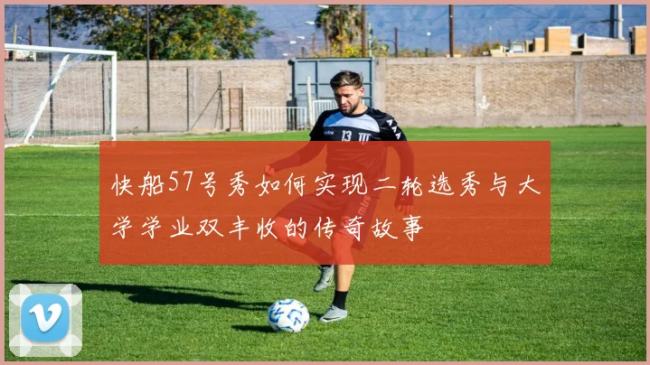 快船57号秀如何实现二轮选秀与大学学业双丰收的传奇故事